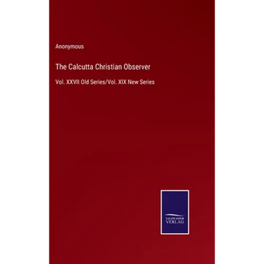 The Calcutta Christian Observer: Vol. XXVII Old Series/Vol. XIX New Series