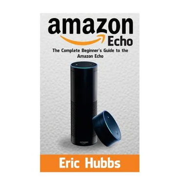 Amazon Echo: The Complete Beginners Guide to the Amazon Echo