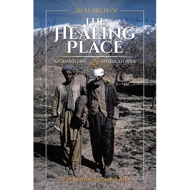 ...in search of THE HEALING PLACE: Afghanistan...& other stories