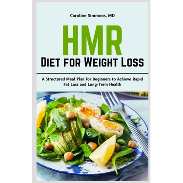 HMR Diet for Weight Loss: A Structured Meal Plan for Beginners to Achieve Rapid Fat Loss and Long-Term Health