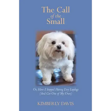 The Call of the Small: Or, How I Stopped Hating Tiny Lapdogs (And Got One of My Own)