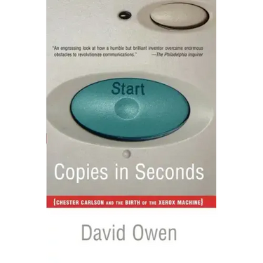Copies in Seconds: How a Lone Inventor and an Unknown Company Created the Biggest Communication Breakthrough Since Gutenberg--Chester Carlson and the