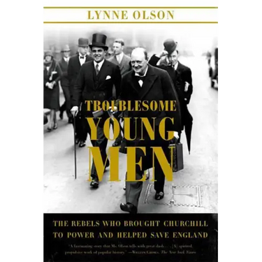Troublesome Young Men: The Rebels Who Brought Churchill to Power and Helped Save England