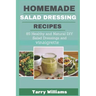 Homemade Salad Dressing Recipe: 85 Healthy and Natural DIY Salad Dressing Recipes and vinaigrette