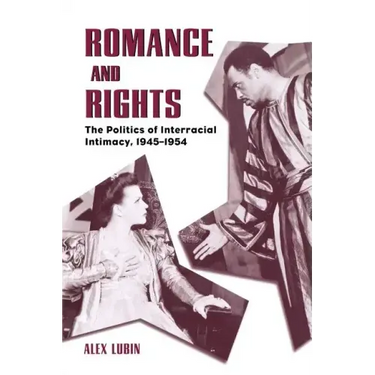 Romance and Rights: The Politics of Interracial Intimacy, 1945-1954