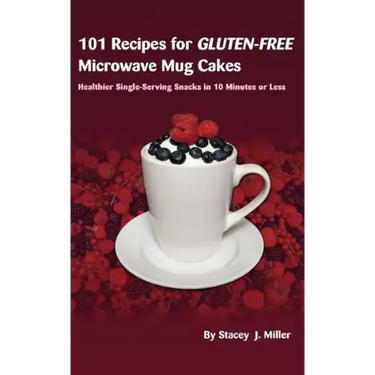 101 Recipes for Gluten-Free Microwave Mug Cakes: Healthier Single-Serving Snacks in Less Than 10 Minutes