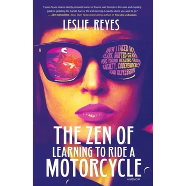The Zen of Learning to Ride a Motorcycle: How I Faced My Fears, Shifted Gears, and Found Healing from Anxiety, Codependency, and Depression