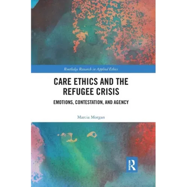 Care Ethics and the Refugee Crisis: Emotions, Contestation, and Agency