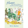 Home, My Story of House and Personal Restoration: A Memoir
