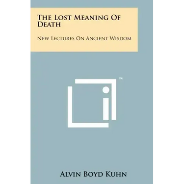 The Lost Meaning Of Death: New Lectures On Ancient Wisdom