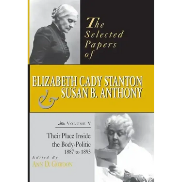 The Selected Papers of Elizabeth Cady Stanton and Susan B. Anthony: Their Place Inside the Body-Politic, 1887 to 1895 Volume 5