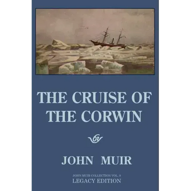 The Cruise Of The Corwin - Legacy Edition: The Muir Journal Of The 1881 Sailing Expedition To Alaska And The Arctic