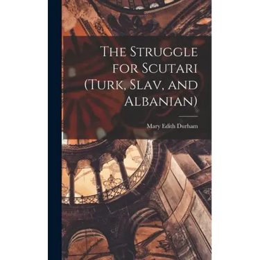 The Struggle for Scutari (Turk, Slav, and Albanian)