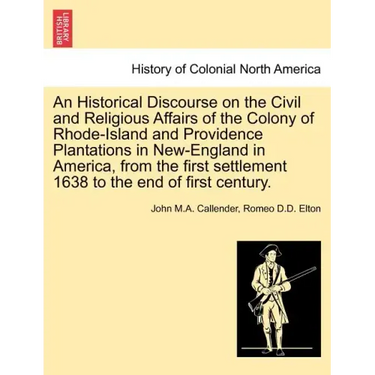 An Historical Discourse on the Civil and Religious Affairs of the Colony of Rhode-Island and Providence Plantations in New-England in America, from th