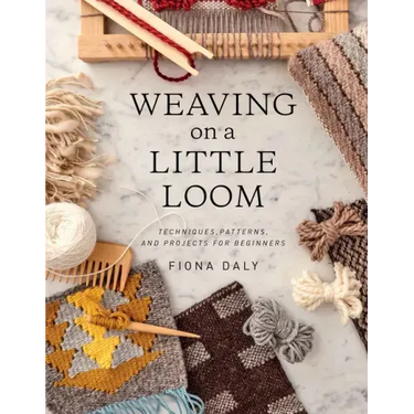 Weaving on a Little Loom: Techniques, Patterns, and Projects for Beginners