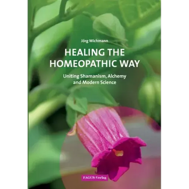 Healing the Homeopathic Way: Uniting Shamanism, Alchemy and Modern Science