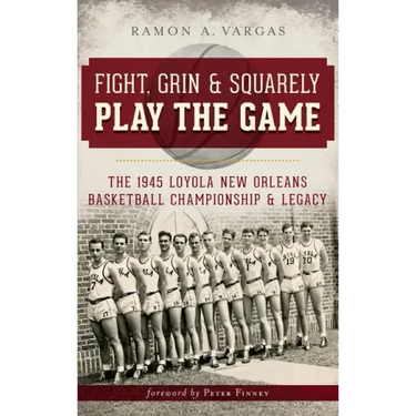 Fight, Grin & Squarely Play the Game: The 1945 Loyola New Orleans Basketball Championship & Legacy