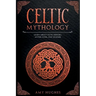 Celtic Mythology: Learn About Celtic History, Myths, Gods, and Legends
