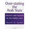 Over-stating the Arab State: Politics and Society in the Middle East