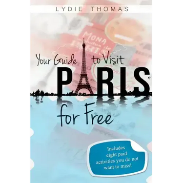 Your Guide to Visit Paris for Free: Bonus: 8 paid activities you do not want to miss!