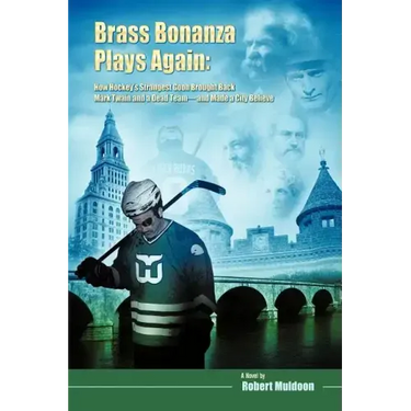 Brass Bonanza Plays Again: How Hockey's Strangest Goon Brought Back Mark Twain and a Dead Team--And Made a City Believe