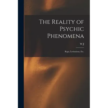The Reality of Psychic Phenomena: Raps, Levitations, etc.