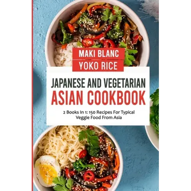 Japanese And Vegetarian Asian Cookbook: 2 Books In 1: 150 Recipes For Typical Veggie Food From Asia