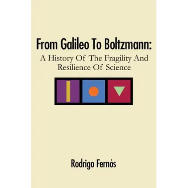 From Galileo To Boltzmann: A History Of The Fragility And Resilience Of Science