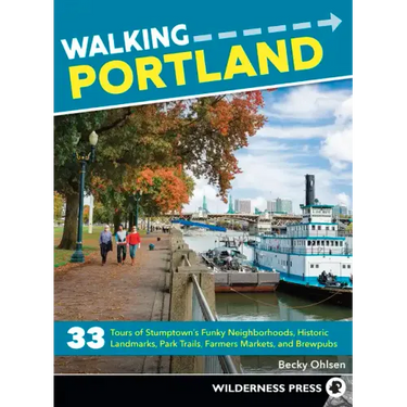 Walking Portland: 33 Tours of Stumptown's Funky Neighborhoods, Historic Landmarks, Park Trails, Farmers Markets, and Brewpubs