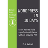 WordPress in 10 Days: Learn How to Build a Professional Theme without Knowing PHP (Bonus: Free Premium Theme)