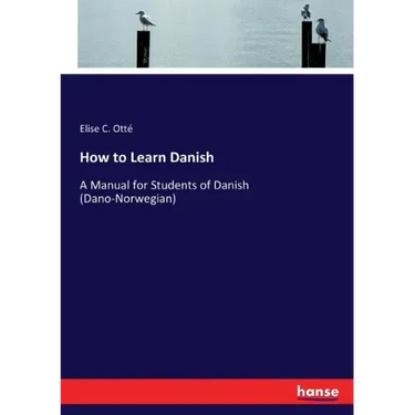 How to Learn Danish: A Manual for Students of Danish (Dano-Norwegian)