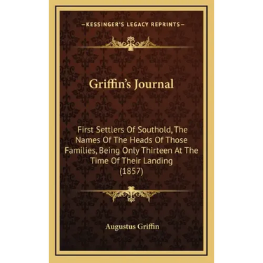 Griffin's Journal: First Settlers Of Southold, The Names Of The Heads Of Those Families, Being Only Thirteen At The Time Of Their Landing (1857)
