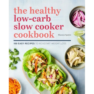 The Healthy Low-Carb Slow Cooker Cookbook: 100 Easy Recipes to Kickstart Weight Loss
