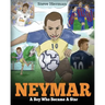 Neymar: A Boy Who Became A Star. Inspiring children book about Neymar - one of the best soccer players in history. (Soccer Book For Kids)