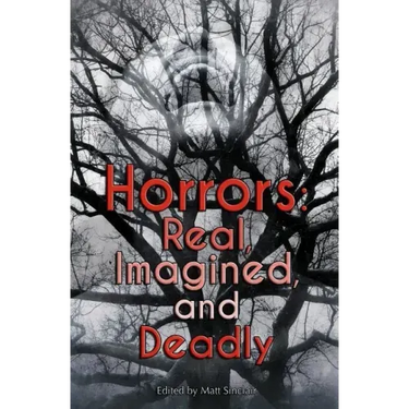Horrors: Real, Imagined, and Deadly