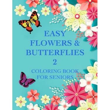 Easy Flowers & Butterflies 2: Coloring Book For Seniors And Adults With Dementia