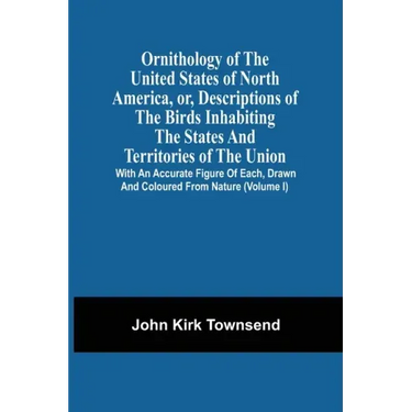 Ornithology Of The United States Of North America, Or, Descriptions Of The Birds Inhabiting The States And Territories Of The Union: With An Accurate