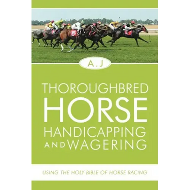 Thoroughbred Horse Handicapping and Wagering: Using the Holy Bible of Horse Racing