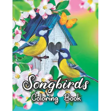 Songbirds Coloring Book: 50 Beautiful Birds Coloring Book Featuring Cute Songbirds, Beautiful Flowers and Relaxing Wildlife Scenes - An Adult C