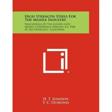 High Strength Steels for the Missile Industry: Proceedings of the Golden Gate Metals Conference February 4-6, 1960, at San Francisco, California
