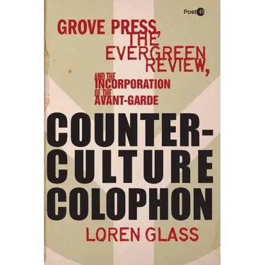Counterculture Colophon: Grove Press, the Evergreen Review, and the Incorporation of the Avant-Garde