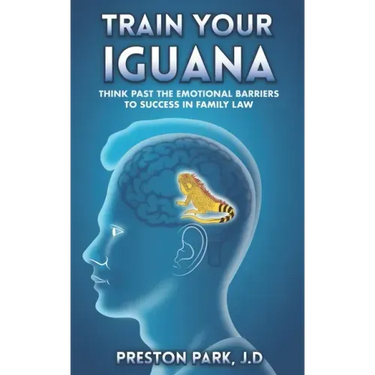 Train Your Iguana: Think Past the Emotional Barriers to Success in Family Law
