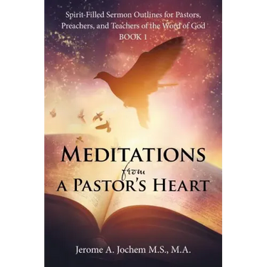 Meditations from a Pastor's Heart: Spirit-Filled Sermon Outlines for Pastors, Preachers, and Teachers of the Word of God Book 1