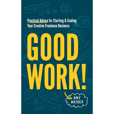 Good Work!: Practical Advice for Starting & Scaling Your Creative Freelance Business