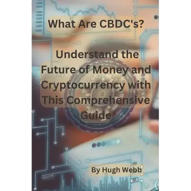 What Are CBDC's?: Understand the Future of Money and Cryptocurrency with This Comprehensive Guide