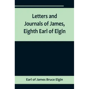 Letters and Journals of James, Eighth Earl of Elgin