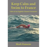 Keep Calm and Swim to France: Tales of an English Channel Swimmer