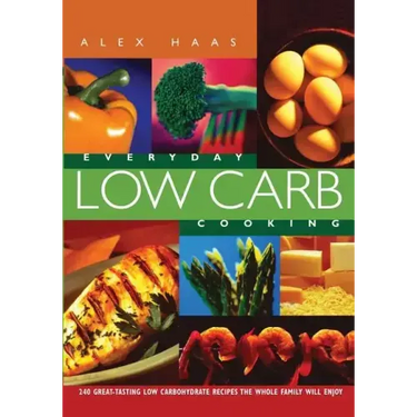 Everyday Low Carb Cooking: 240 Great-Tasting Low Carbohydrate Recipes the Whole Family will Enjoy