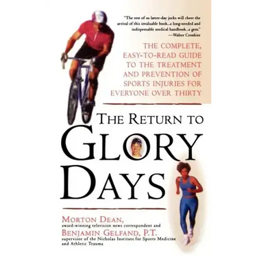 Return to Glory Days: The Complete Easy-To-Read Guide to the Treatment and Prevention of Sports Injuries for Everyone Over Thirty