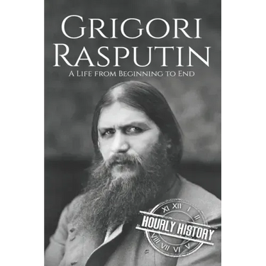 Grigori Rasputin: A Life From Beginning to End